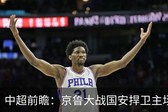 中超前瞻：京鲁大战国安捍卫主场不败 申花乘胜追击
