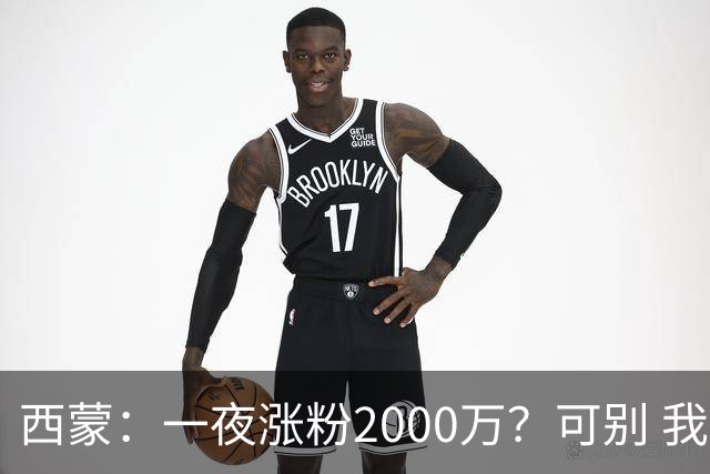 西蒙：一夜涨粉2000万？可别 我喜欢低调清静，想想都烦得很