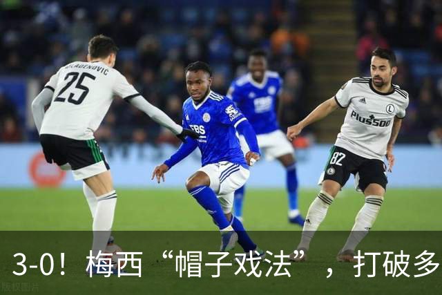 3-0！梅西“帽子戏法”，打破多项纪录，齐达内儿子“发挥失常”